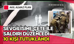 Akıl almaz plan: Sevgilisine çete ile saldırı düzenledi, 10 kişi tutuklandı