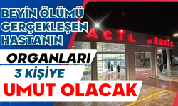 Beyin ölümü gerçekleşen hastanın organları 3 kişiye umut olacak