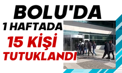 Bolu'da 1 haftada 15 kişi tutuklandı