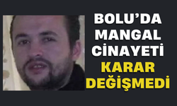 Bolu’da mangal cinayeti, karar değişmedi