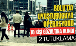 Bolu’da uyuşturucu operasyonu, 10 kişi gözaltına alındı: 2 tutuklama