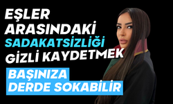 Eşler arasındaki sadakatsizliği gizli kaydetmek başınıza derde sokabilir