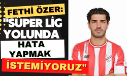 Fethi Özer: "Süper Lig yolunda hata yapmak istemiyoruz"