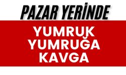 Pazar yerinde yumruk yumruğa kavga