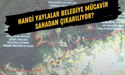 HANGİ YAYLALAR BELEDİYE MÜCAVİR SAHADAN ÇIKARILIYOR?