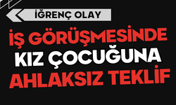 İş görüşmesinde kız çocuğuna ahlaksız teklif