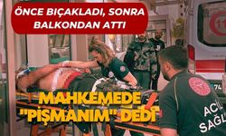 ÖNCE BIÇAKLADI, SONRA BALKONDAN ATTI: MAHKEMEDE "PİŞMANIM" DEDİ