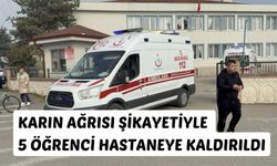 KARIN AĞRISI ŞİKAYETİYLE 5 ÖĞRENCİ HASTANEYE KALDIRILDI