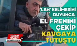 'Lan' kelimesini duyunca el frenini çekip kavgaya tutuştu