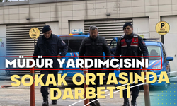 Müdür yardımcısını sokak ortasında darbetti