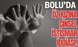 BOLU’DA ÖZ KIZINA CİNSEL İSTİSMAR İDDİASI!