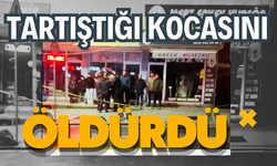 Tartıştığı kocasını öldürdü