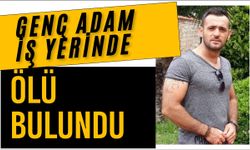 Genç adam iş yerinde ölü bulundu