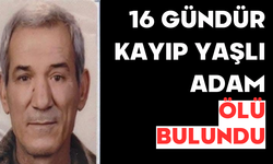 16 gündür kayıp yaşlı adam ölü bulundu