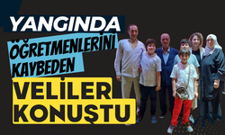 Yangında öğretmenlerini kaybeden veliler konuştu