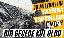 20 milyon lira yatırım yaptıkları işletme bir gecede kül oldu