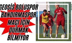 Geosis Boluspor Bandırmaspor Maçı İçin Durmak Bilmiyor