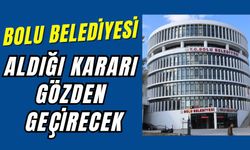 BOLU BELEDİYESİ ALDIĞI KARARI GÖZDEN GEÇİRECEK