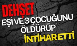 Eşi ve 3 çocuğunu öldürüp intihar etti