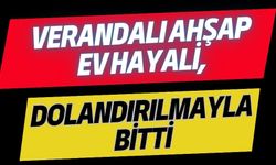 Verandalı ahşap ev hayali, dolandırılmayla bitti