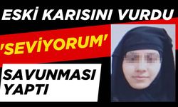 Eski karısını vurdu 'Seviyorum' savunması yaptı