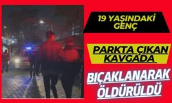 19 YAŞINDAKİ GENÇ PARKTA ÇIKAN KAVGADA BIÇAKLANARAK ÖLDÜRÜLDÜ