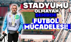 STADYUMU OLMAYAN ŞEHİRDE FUTBOL MÜCADELESİ!