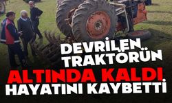 Devrilen traktörün altında kalan adam, hayatını kaybetti