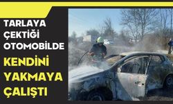 Tarlaya çektiği otomobilde kendini yakmaya çalıştı