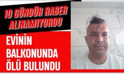 10 gündür haber alınamıyordu evinin balkonunda ölü bulundu