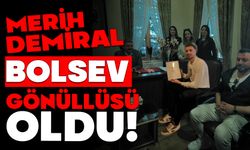 MERİH DEMİRAL, BOLSEV GÖNÜLLÜSÜ OLDU