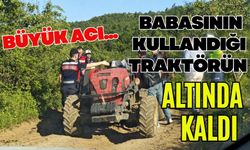 Babasının kullandığı traktörün altında kaldı