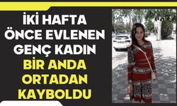 İki hafta önce evlenen genç kadın bir anda ortadan kayboldu