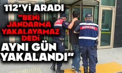 112'yi aradı: 'Beni jandarma yakalayamaz' dedi aynı gün yakalandı