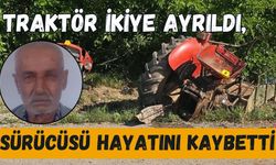 Traktör ikiye ayrıldı, sürücüsü hayatını kaybetti
