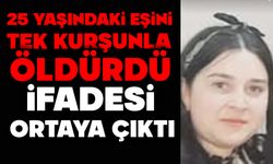 25 yaşındaki eşini tek kurşunla öldürdü...İfadesi ortaya çıktı