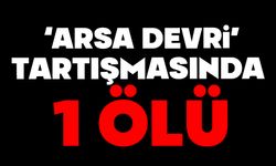 'Arsa devri' tartışmasında 1 kişi hayatını kaybetti