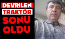 Devrilen traktörün altında kalan sürücü hayatını kaybetti