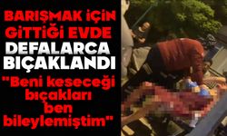 Barışma çağrısıyla gittiği evde eşi tarafından defalarca bıçaklandı