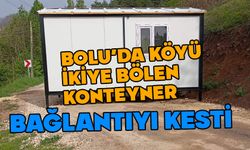Bolu’da köyü ikiye bölen konteyner
