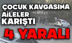 Çocuk kavgasına aileler de karıştı: 4 yaralı