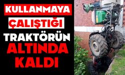 Kullanmaya çalıştığı traktörün altında kaldı