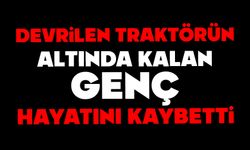 Devrilen traktörün altında kalan genç hayatını kaybetti
