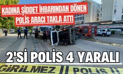 Kadına şiddet ihbarından dönen polis aracı takla attı: 2'si polis 4 yaralı