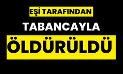 Eşi tarafından silahla öldürüldü