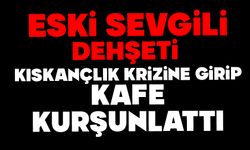 Eski sevgili dehşeti: Kıskançlık krizine girip kafe kurşunlattı