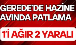 Geredeʼde Hazine Avında Patlama: 1ʼi Ağır 2 Yaralı
