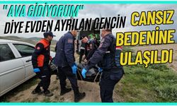 "Ava gidiyorum" diye evden ayrılan gencin cansız bedenine ulaşıldı