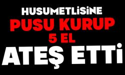 Husumetlisine pusu kurup 5 el ateş etti: 1 yaralı