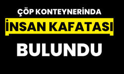 Çöp konteynerinden insan kafatası çıktı